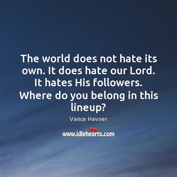 The world does not hate its own. It does hate our Lord. Vance Havner Picture Quote