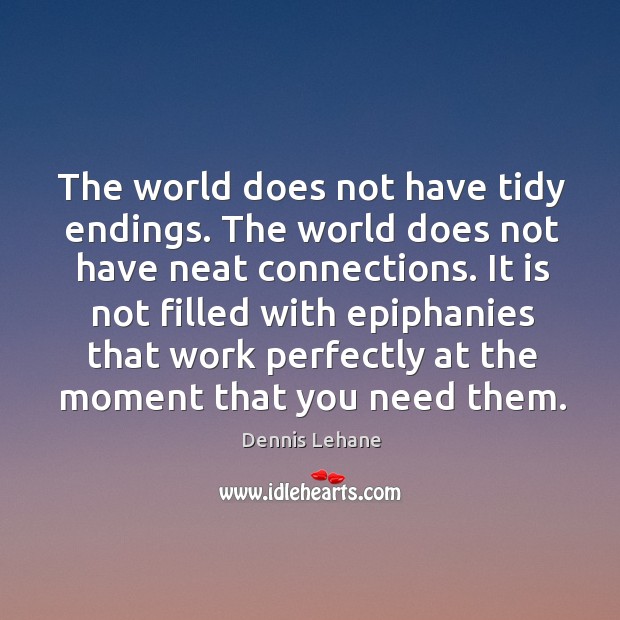 The world does not have tidy endings. The world does not have Dennis Lehane Picture Quote