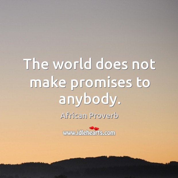 The world does not make promises to anybody. African Proverbs Image