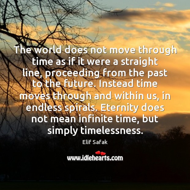 The world does not move through time as if it were a Elif Safak Picture Quote