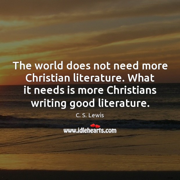 The world does not need more Christian literature. What it needs is Image