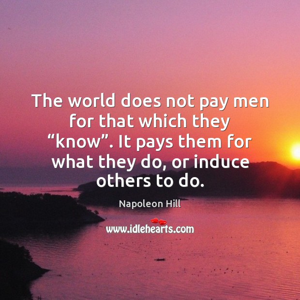 The world does not pay men for that which they “know”. It Image