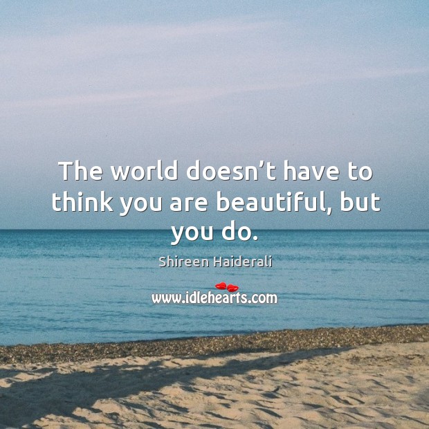 The world doesn’t have to think you are beautiful, but you do. You’re Beautiful Quotes Image