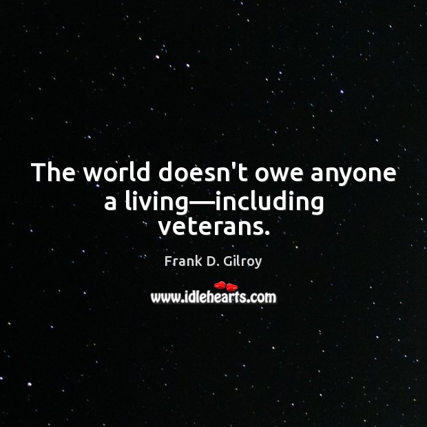 The world doesn’t owe anyone a living—including veterans. Image