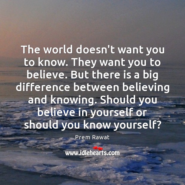 The world doesn’t want you to know. They want you to believe. Prem Rawat Picture Quote