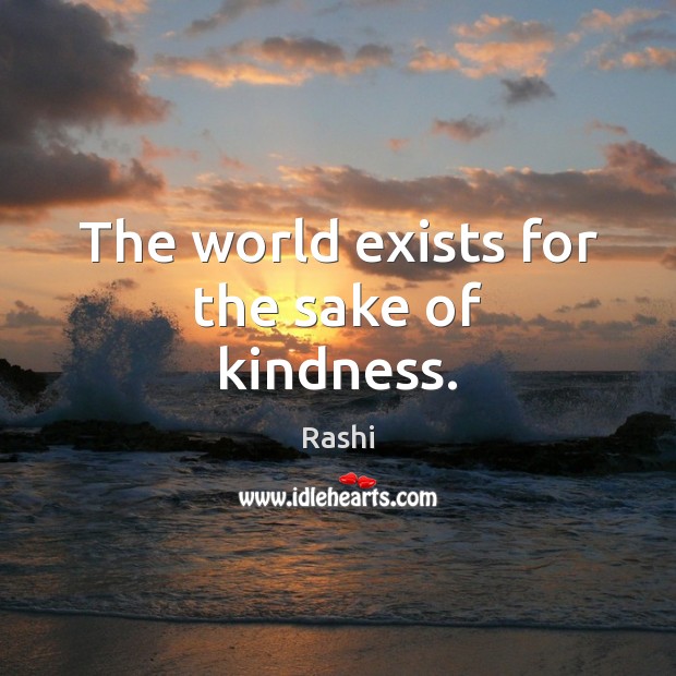 The world exists for the sake of kindness. Image