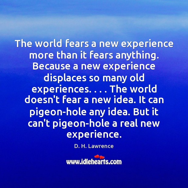The world fears a new experience more than it fears anything. Because D. H. Lawrence Picture Quote
