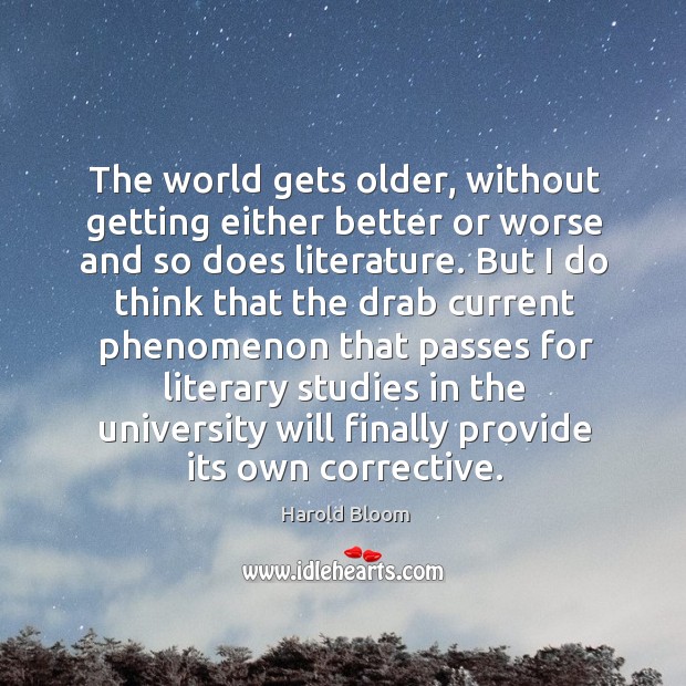 The world gets older, without getting either better or worse and so does literature. Image