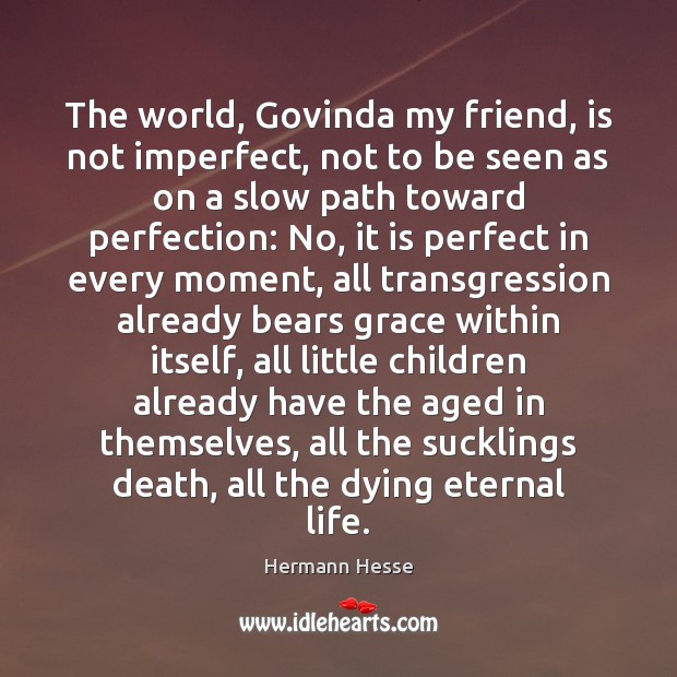 The world, Govinda my friend, is not imperfect, not to be seen Hermann Hesse Picture Quote