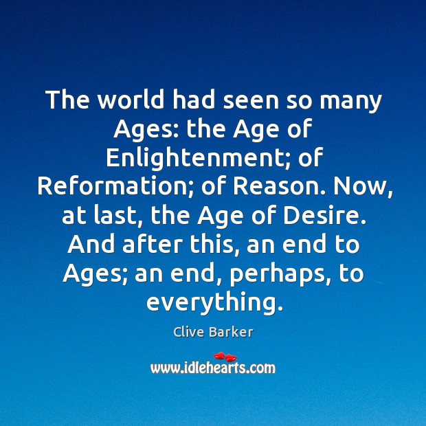 The world had seen so many Ages: the Age of Enlightenment; of Clive Barker Picture Quote