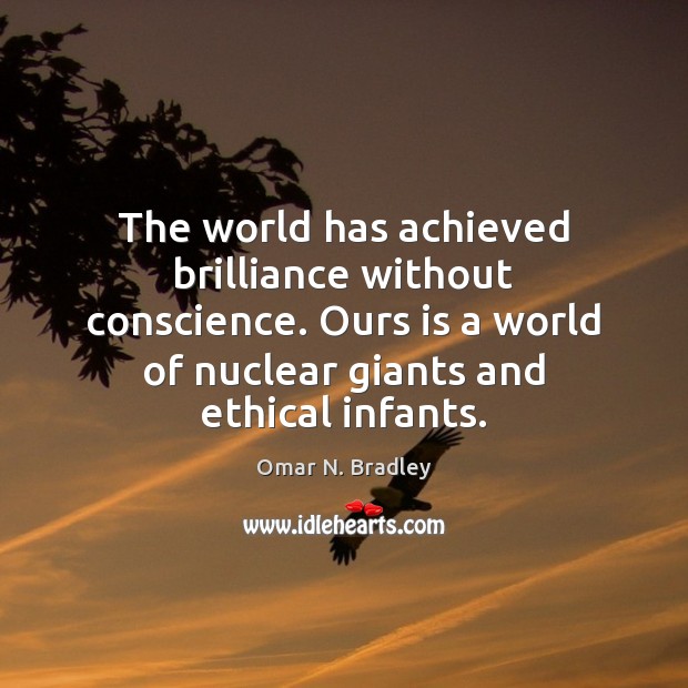 The world has achieved brilliance without conscience. Ours is a world of Omar N. Bradley Picture Quote