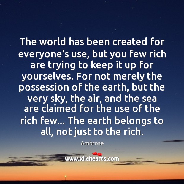 The world has been created for everyone’s use, but you few rich Ambrose Picture Quote
