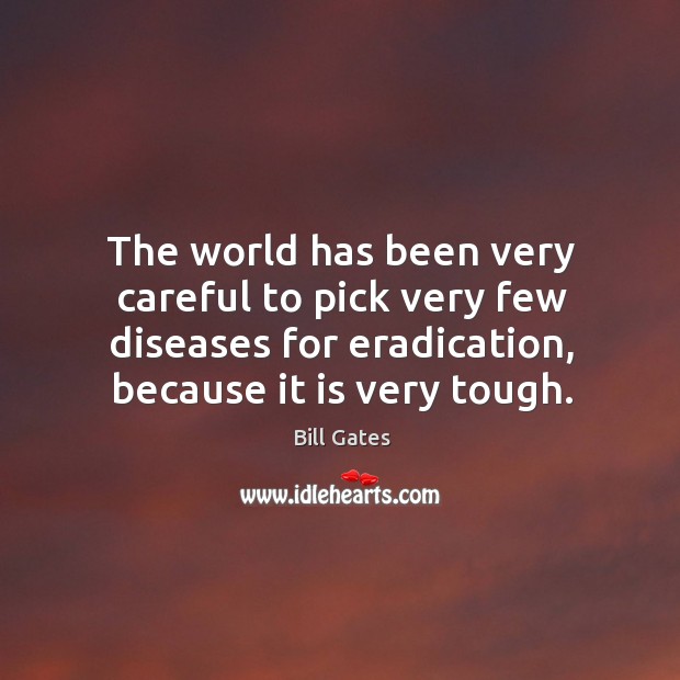 The world has been very careful to pick very few diseases for Bill Gates Picture Quote
