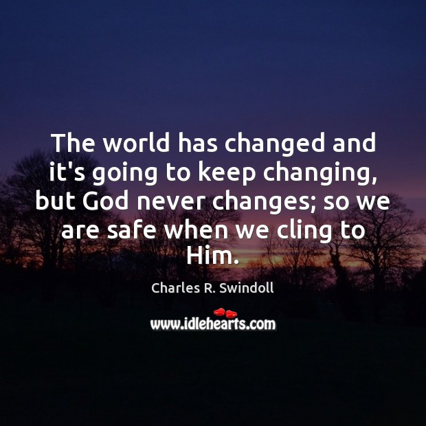 The world has changed and it’s going to keep changing, but God Charles R. Swindoll Picture Quote