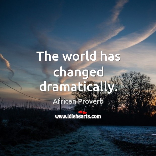 The world has changed dramatically. African Proverbs Image