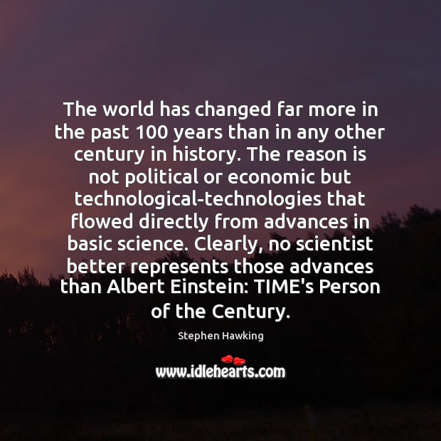 The world has changed far more in the past 100 years than in Stephen Hawking Picture Quote