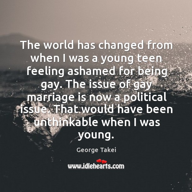 The world has changed from when I was a young teen feeling George Takei Picture Quote