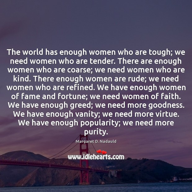 The world has enough women who are tough; we need women who Margaret D. Nadauld Picture Quote