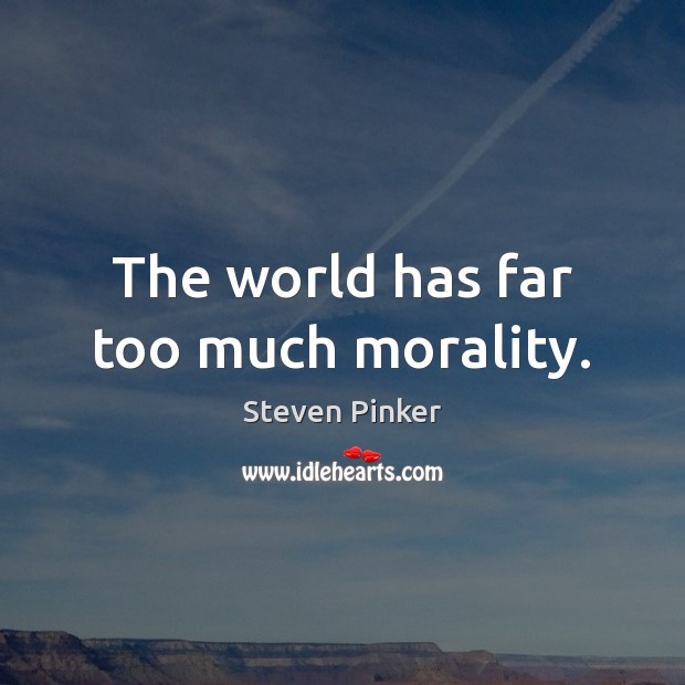 The world has far too much morality. Image