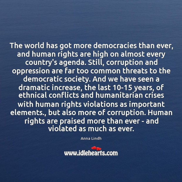 The world has got more democracies than ever, and human rights are Anna Lindh Picture Quote