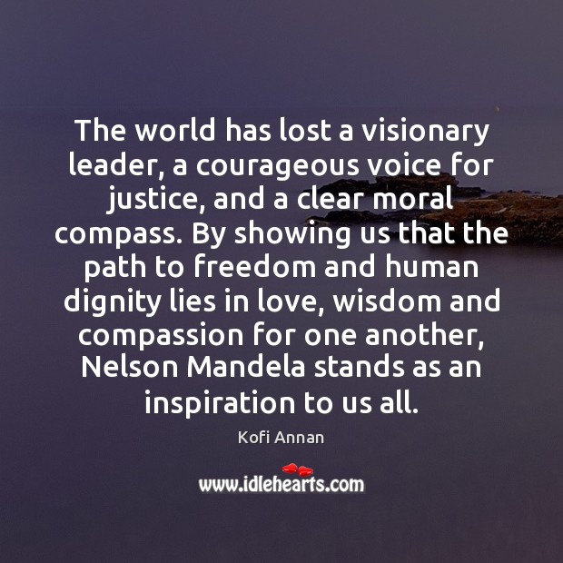 The world has lost a visionary leader, a courageous voice for justice, Kofi Annan Picture Quote