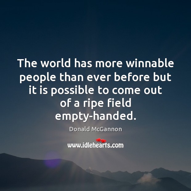 The world has more winnable people than ever before but it is Donald McGannon Picture Quote