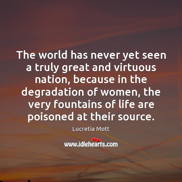 The world has never yet seen a truly great and virtuous nation, Lucretia Mott Picture Quote