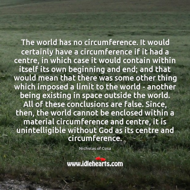 The world has no circumference. It would certainly have a circumference if Nicholas of Cusa Picture Quote