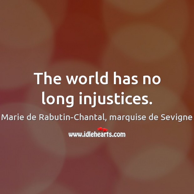 The world has no long injustices. Marie de Rabutin-Chantal, marquise de Sevigne Picture Quote