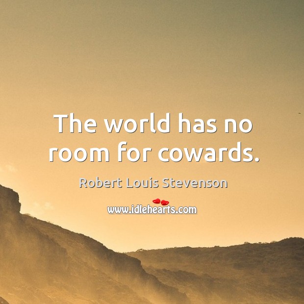 The world has no room for cowards. Image