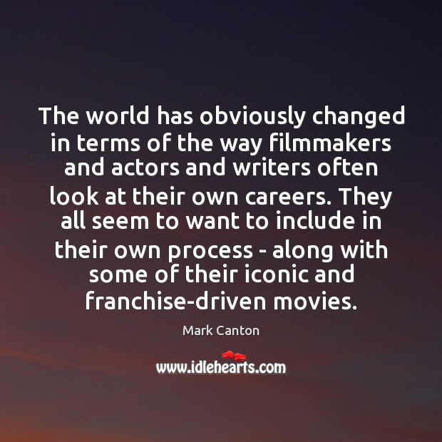The world has obviously changed in terms of the way filmmakers and Mark Canton Picture Quote