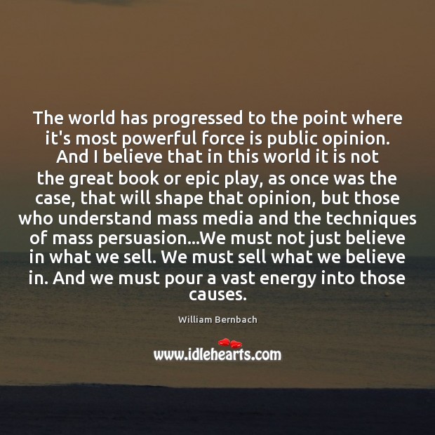 The world has progressed to the point where it’s most powerful force William Bernbach Picture Quote