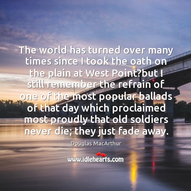 The world has turned over many times since I took the oath Douglas MacArthur Picture Quote