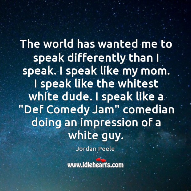 The world has wanted me to speak differently than I speak. I Jordan Peele Picture Quote