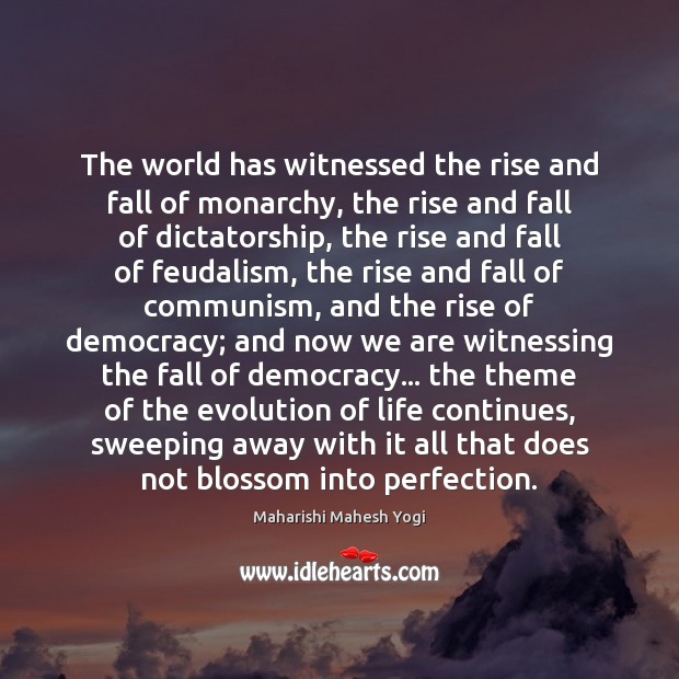The world has witnessed the rise and fall of monarchy, the rise Maharishi Mahesh Yogi Picture Quote