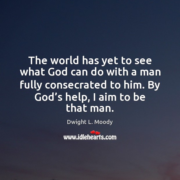 The world has yet to see what God can do with a Dwight L. Moody Picture Quote