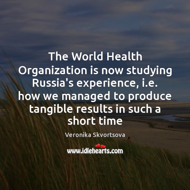 The World Health Organization is now studying Russia’s experience, i.e. how Veronika Skvortsova Picture Quote