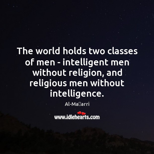 The world holds two classes of men – intelligent men without religion, Al-Maʿarri Picture Quote