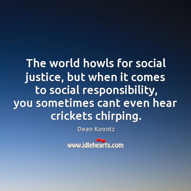The world howls for social justice, but when it comes to social Social Responsibility Quotes Image