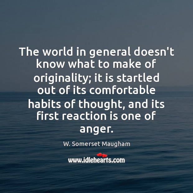 The world in general doesn’t know what to make of originality; it W. Somerset Maugham Picture Quote