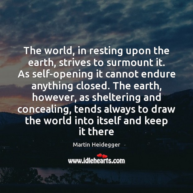 The world, in resting upon the earth, strives to surmount it. As Martin Heidegger Picture Quote