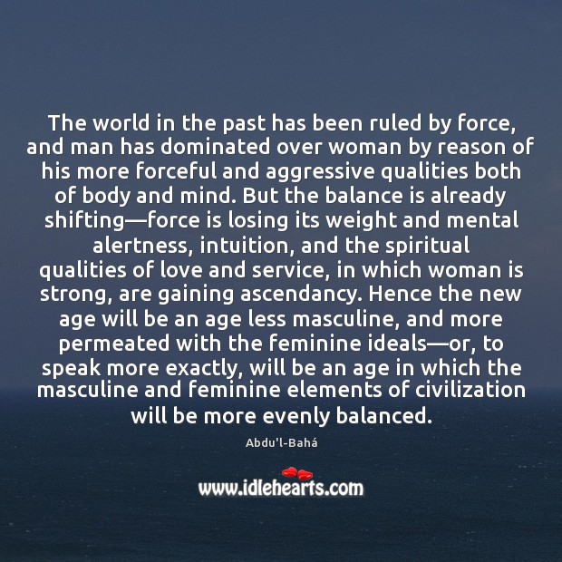 The world in the past has been ruled by force, and man Abdu’l-Bahá Picture Quote