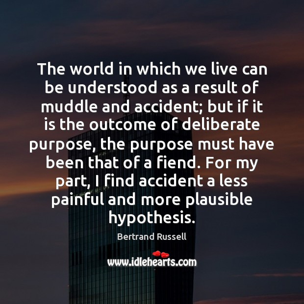 The world in which we live can be understood as a result Bertrand Russell Picture Quote