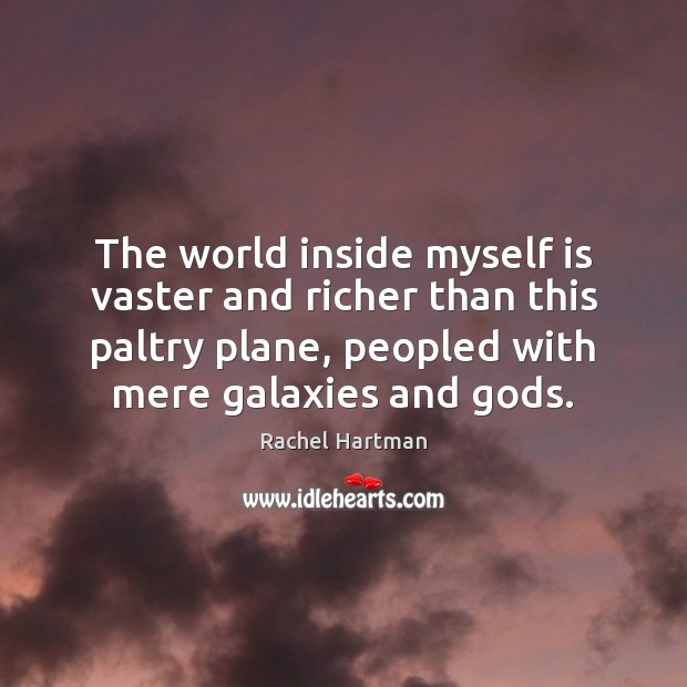 The world inside myself is vaster and richer than this paltry plane, Rachel Hartman Picture Quote
