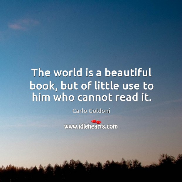 The world is a beautiful book, but of little use to him who cannot read it. Carlo Goldoni Picture Quote