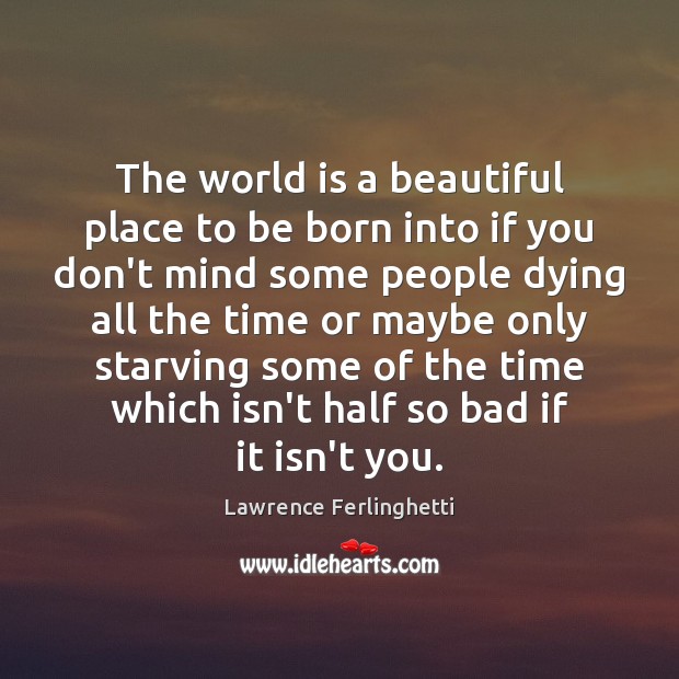 The world is a beautiful place to be born into if you Lawrence Ferlinghetti Picture Quote