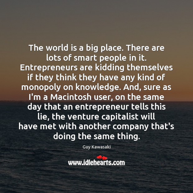 The world is a big place. There are lots of smart people Entrepreneurship Quotes Image