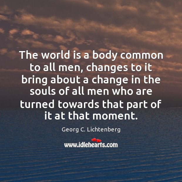 The world is a body common to all men, changes to it Image
