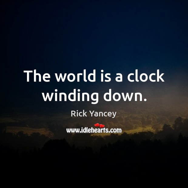 The world is a clock winding down. World Quotes Image