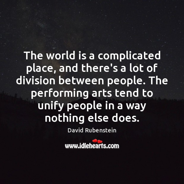 The world is a complicated place, and there’s a lot of division David Rubenstein Picture Quote